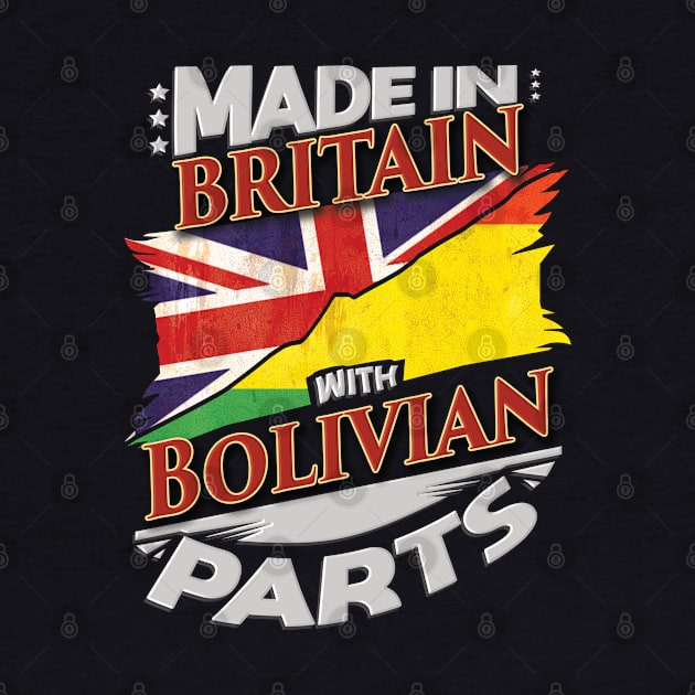 Made In Britain With Bolivian Parts - Gift for Bolivian From Bolivia by Country Flags